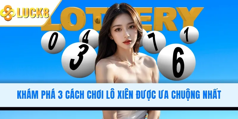 Khám phá 3 cách chơi lô xiên được ưa chuộng nhất